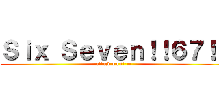 Ｓｉｘ Ｓｅｖｅｎ！！６７！！ (attack on titan)