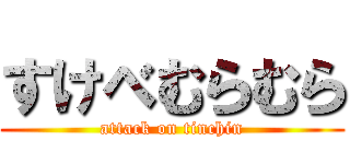 すけべむらむら (attack on tinchin)