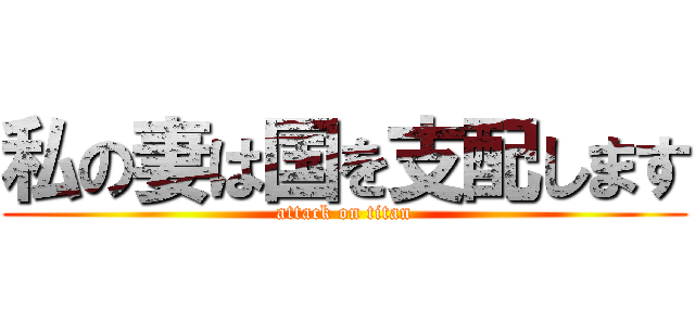 私の妻は国を支配します (attack on titan)
