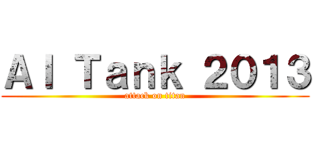 ＡＩ Ｔａｎｋ ２０１３ (attack on titan)