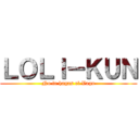 ＬＯＬＩ－ＫＵＮ (No te hagas el Vago)