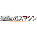 進撃のガスマシン (Gas machine of the attack )
