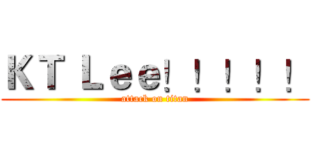 ＫＴ Ｌｅｅ！！！！！ (attack on titan)
