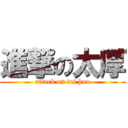 進撃の太厚 (attack on tai hou)