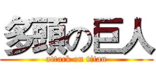 多頭の巨人 (attack on titan)