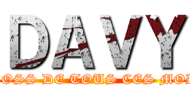 ＤＡＶＹ (LE BOSS DE TOUS CES MORTS)