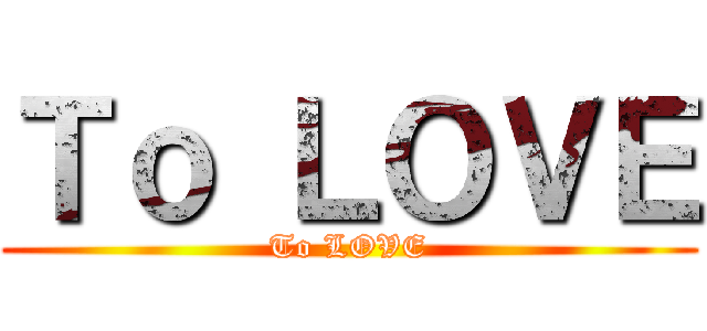 Ｔｏ ＬＯＶＥ (To LOVE)