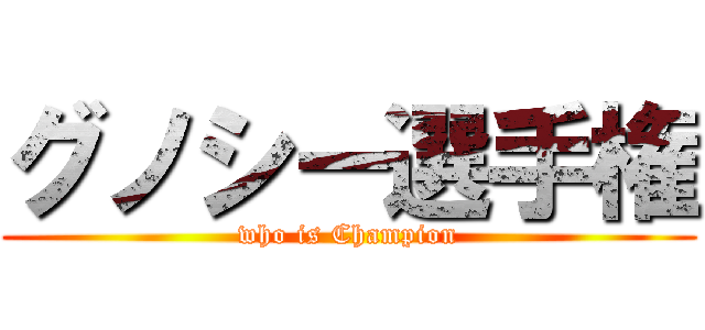 グノシー選手権 (who is Champion)