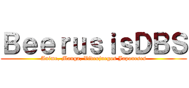 ＢｅｅｒｕｓｉｓＤＢＳ (Anime, Manga, Videojuegos Japoneses)