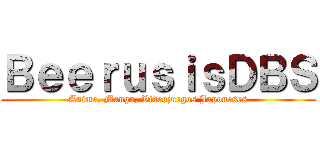 ＢｅｅｒｕｓｉｓＤＢＳ (Anime, Manga, Videojuegos Japoneses)