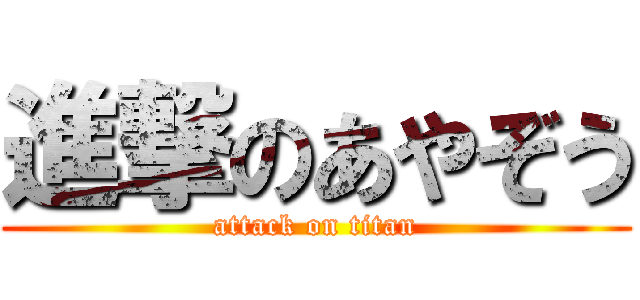 進撃のあやぞう (attack on titan)