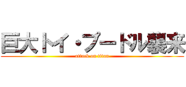 巨大トイ・プードル襲来 (attack on titan)