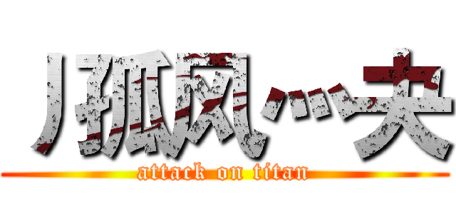 丿孤风灬夬 (attack on titan)