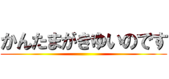かんたまがきゆいのです ()
