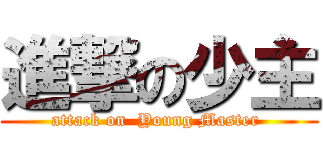 進撃の少主 (attack on  Young Master )