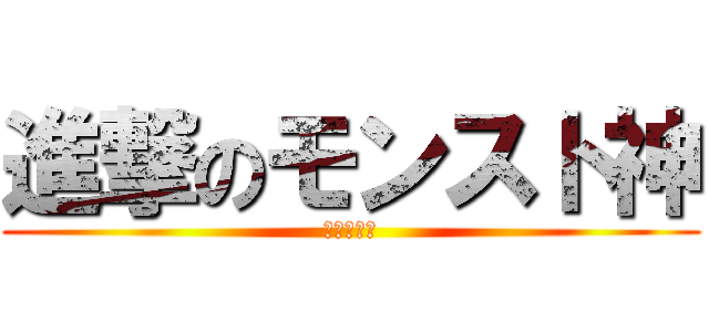 進撃のモンスト神 (反撃の大柿)