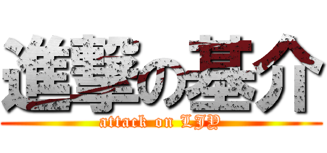 進撃の基介 (attack on LJY)