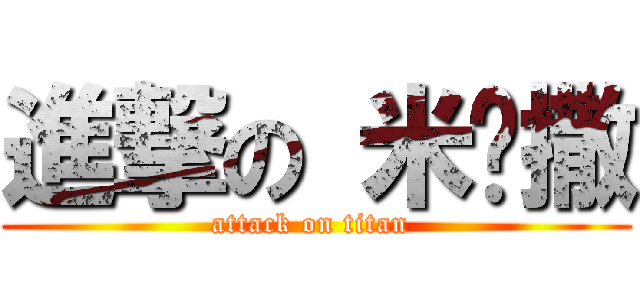 進撃の 米卡撒 (attack on titan )