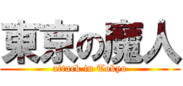 東京の魔人 (attack in Tokyo)