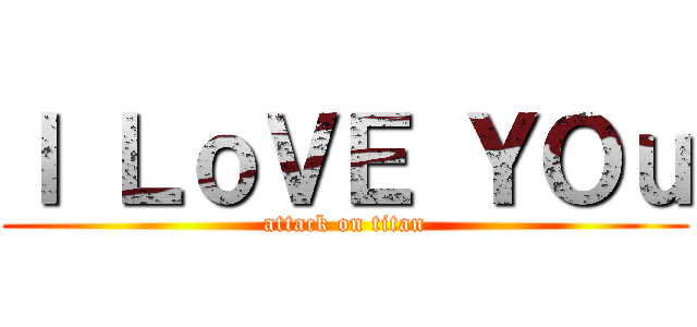 Ｉ ＬｏＶＥ ＹＯｕ (attack on titan)