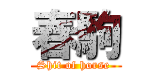 春駒 (Shit of horse )