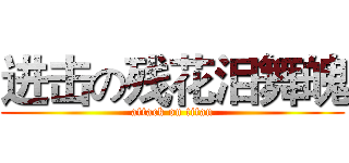 进击の残花泪舞魄 (attack on titan)