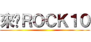 來吧ＲＯＣＫ１０ ()