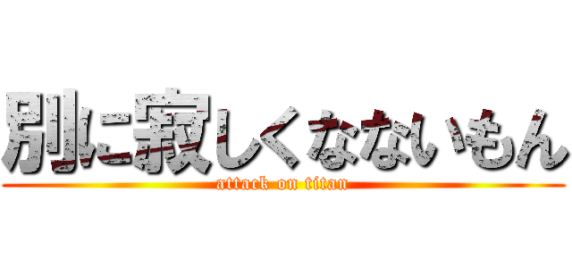 別に寂しくなないもん (attack on titan)