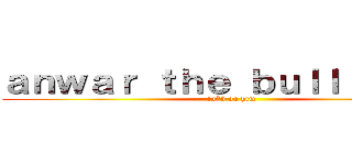 ａｎｗａｒ ｔｈｅ ｂｕｌｌ ｓｈ／ｔ (fu*k on him)