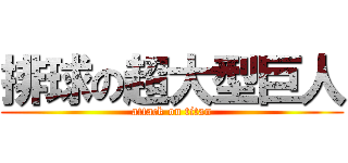 排球の超大型巨人 (attack on titan)