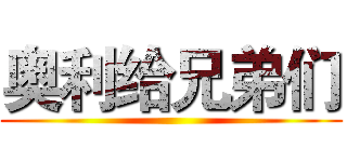 奥利给兄弟们 ()
