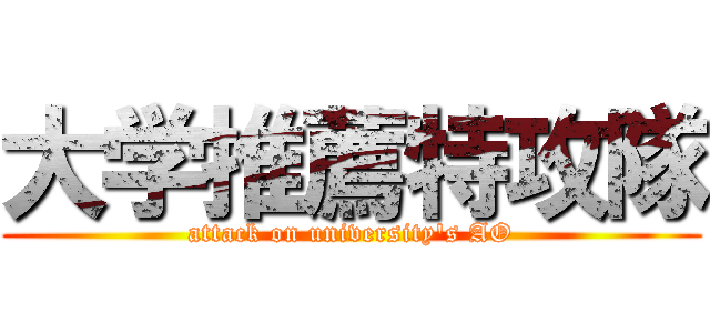 大学推薦特攻隊 (attack on university's AO)