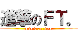 進撃のＦＴ。 (attack on titan)