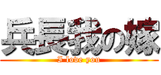 兵長我の嫁 (I love you)