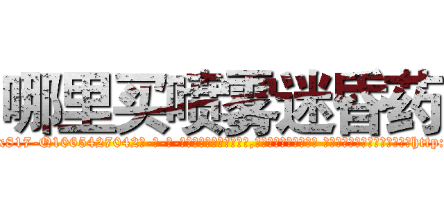 哪里买喷雾迷昏药 (哪里买喷雾迷昏药【电-话151x68344x817-Q1065427042元-吉-药-业】我们做的是长期生意,靠的是老客户长期支持 哪里买喷雾迷昏药在发表了一篇http://sngk.net/McdAsB

参考消息网我们做的是长期生意,靠的是老客户长期支持也许我们早该意识到，就连鲍勃·霍斯金斯（金球奖戏剧类电影男主角 
)