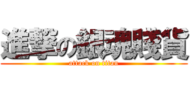 進撃の銀魂賤貨 (attack on titan)