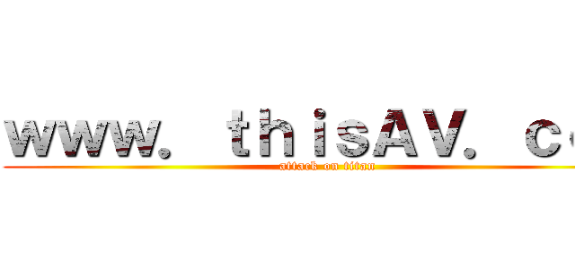 ｗｗｗ．ｔｈｉｓＡＶ．ｃｏｍ (attack on titan)