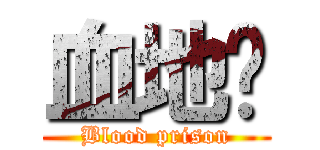 血地狱 (Blood prison)