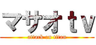 マサオｔｖ (attack on titan)