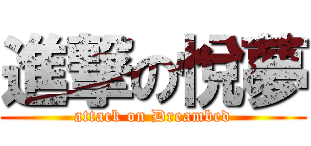 進撃の悅夢 (attack on Dreambed)