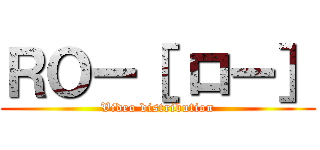 ＲＯー［ ロー］ (Video distribution)