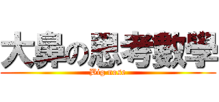 大鼻の思考數學 (Big nose)
