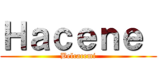 Ｈａｃｅｎｅ  (Belcacemi)