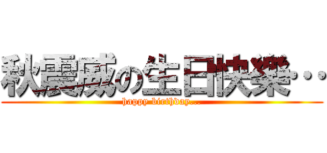 秋震威の生日快樂… (happy birthday...)