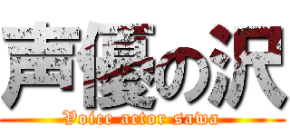 声優の沢 (Voice actor sawa)