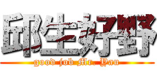 邱生好野 (good job Mr. Yau)