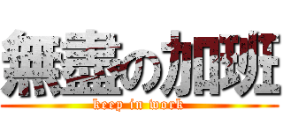 無盡の加班 (keep in work)