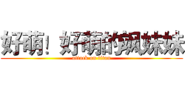 好萌！好萌的飒妹妹 (attack on titan)