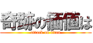 奇跡の価値は (attack on titan)