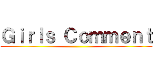 Ｇｉｒｌｓ Ｃｏｍｍｅｎｔ ()